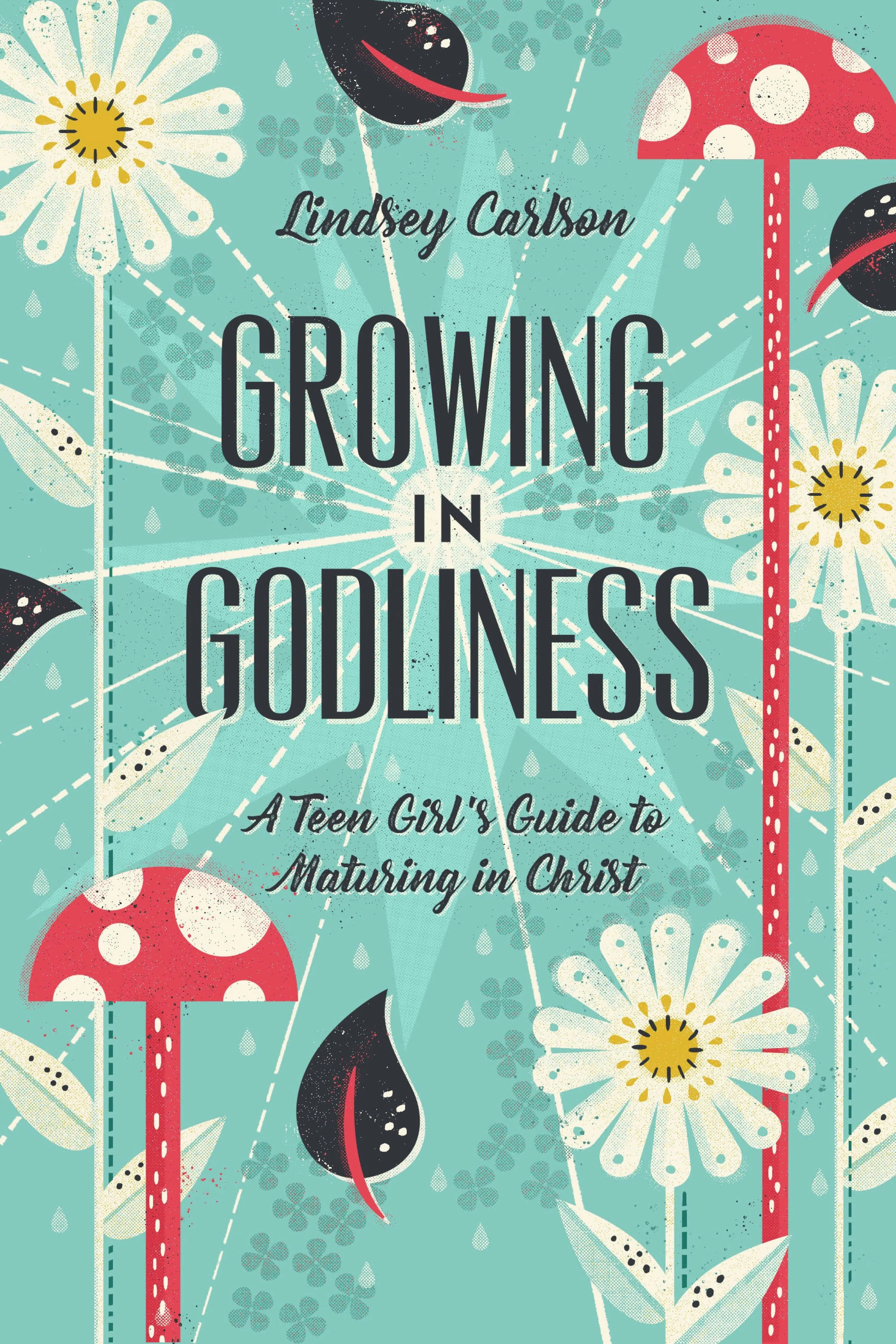 Growing in Godliness: A Teen Girl's Guide to Maturing in Christ [Book]