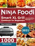 Ninja Foodi Smart XL Grill Cookbook for Beginners 2021: 1000-Days Easy & Delicious Indoor Grilling and Air Frying Recipes for Beginners and Advanced Users (Hardcover)