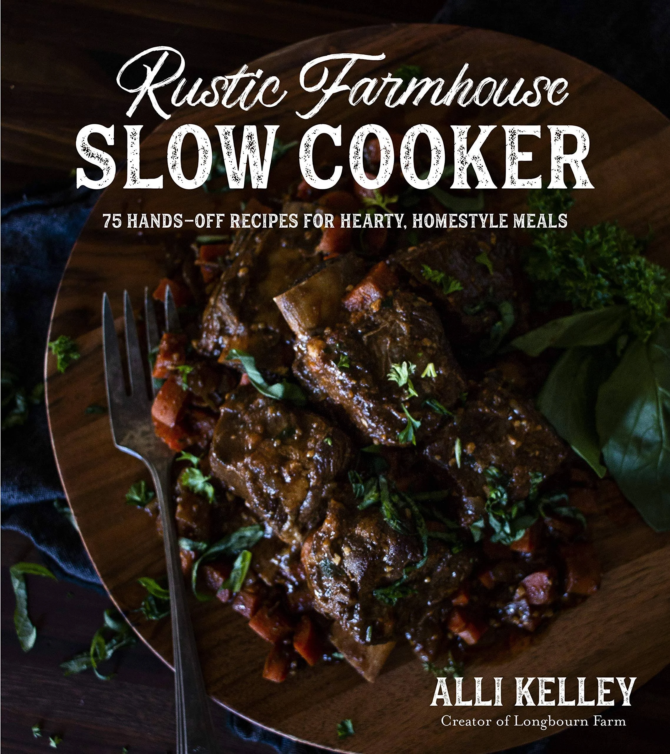 Rustic Farmhouse Slow Cooker: 75 Hands-Off Recipes for Hearty, Homestyle Meals [Book]