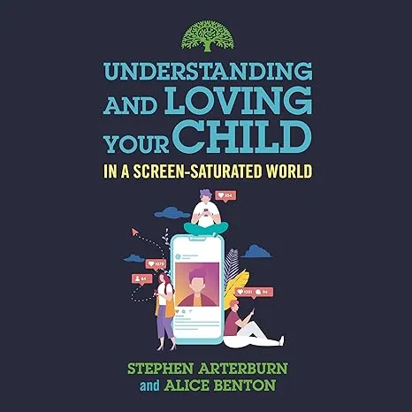 Understanding and Loving Your Child in a Screen-Saturated World [Book]