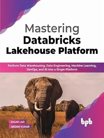 Mastering Databricks Lakehouse Platform: Perform Data Warehousing, Data ...