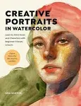 Creative Portraits in Watercolor: Learn to Paint Faces and Characters with Beginner-Friendly Lessons - Explore Watercolor, Ink, Gouache, and More [Book]