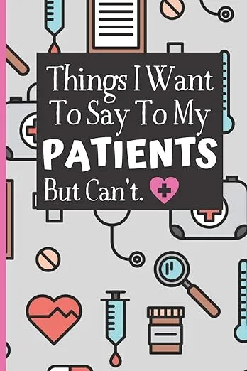 Things I Want To Say To My Patients Notebook - Funny Gag Gift For Student Nur...