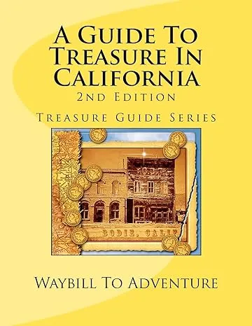 A Guide To Treasure In California, 2nd Edition: Treasure Guide Series [Book]