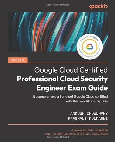 Official Google Cloud Certified Professional Cloud Security Engineer Exam Guide: Become an expert and get Google Cloud certified with this practitioner's guide