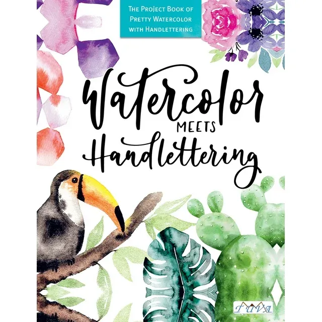 Watercolor Meets Handlettering: The Project Book of Pretty Watercolor with Handlettering