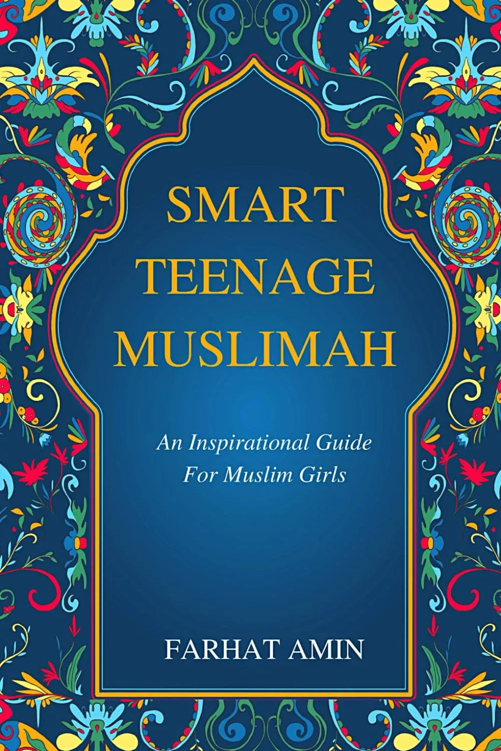 Smart Teenage Muslimah An Inspirational Guide for Muslim girls By Farhat Amin