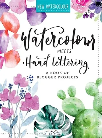 Watercolour Meets Hand Lettering: The Project Book of Pretty Watercolor with