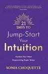 21 Days to Jump-Start Your Intuition: Awaken Your Most Empowering Super Sense [Book]