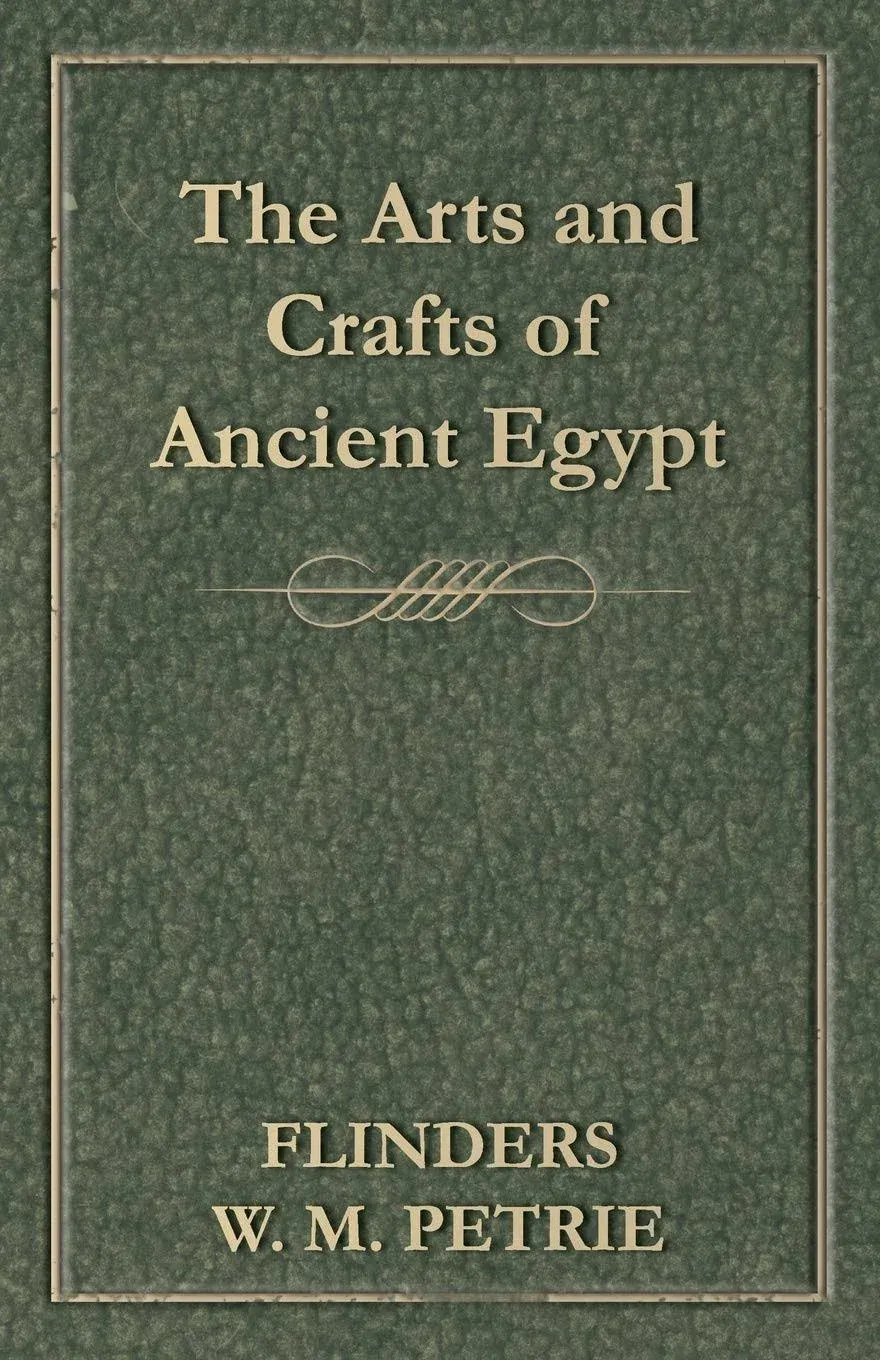 The Arts & Crafts of Ancient Egypt By William Matthew Flinders Petrie