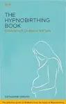 The Hypnobirthing Book - Childbirth with Confidence and Calm By Katharine Graves