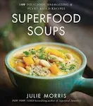 Superfood Soups: 100 Delicious, Energizing and Plant-Based Recipes [Book]