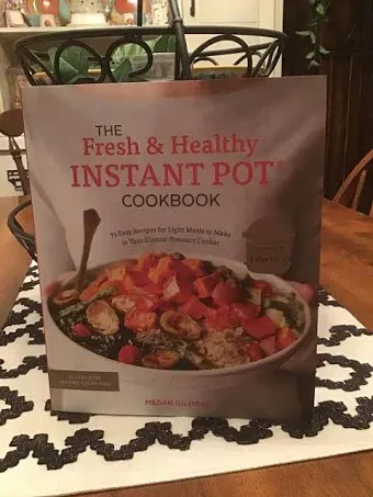 The Fresh and Healthy Instant Pot Cookbook: 75 Easy Recipes by Megan Gilmore