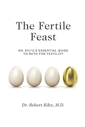 The Fertile Feast: Dr. Kiltz’s Essential Guide to a Keto Way of Life