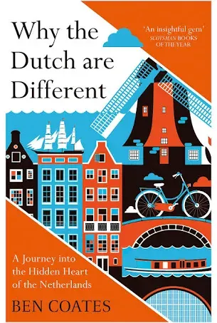 Why the Dutch are Different: A Journey into the Hidden Heart of the Netherlands