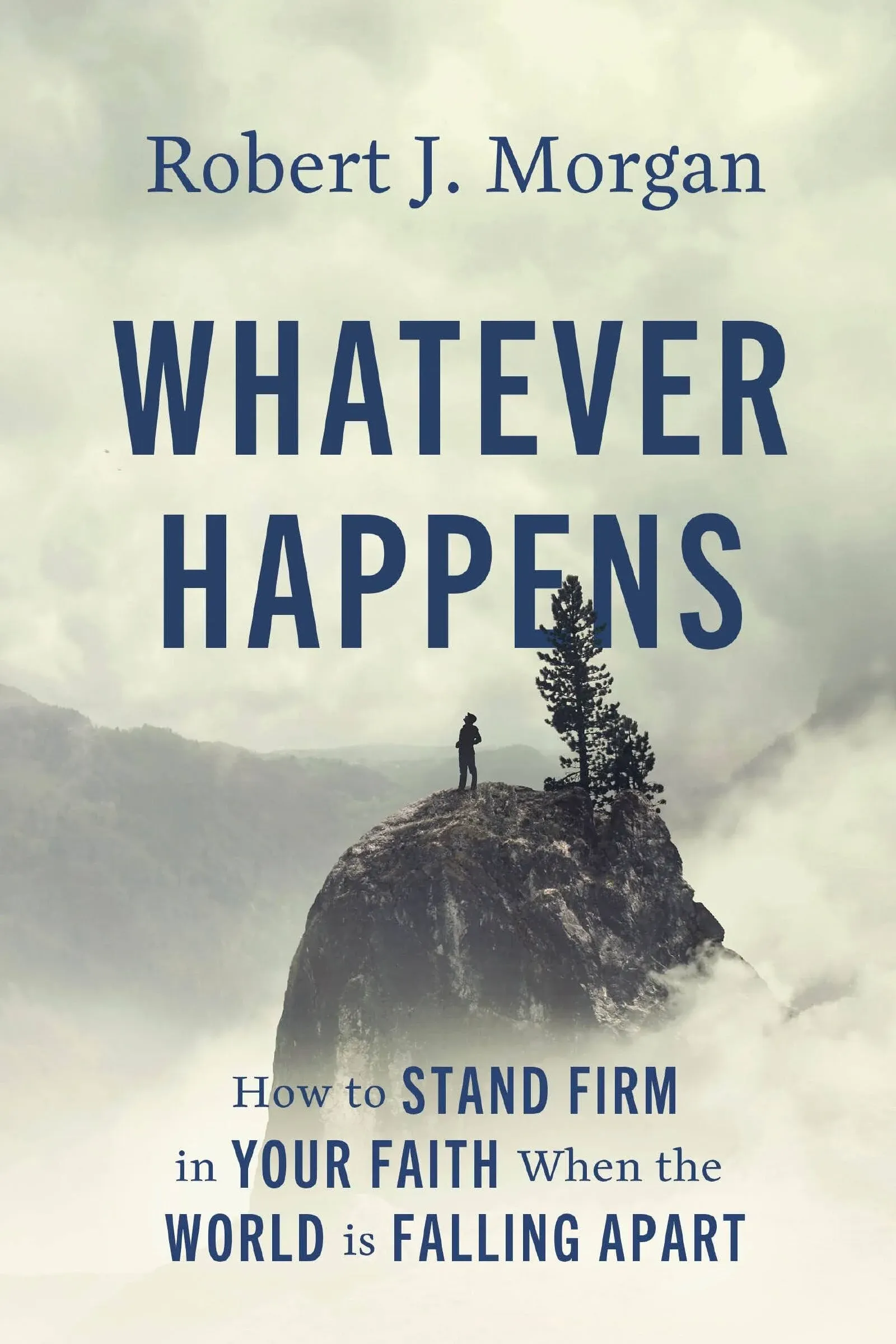 Whatever Happens: How to Stand Firm in Your Faith When the World Is Falling Apart ...