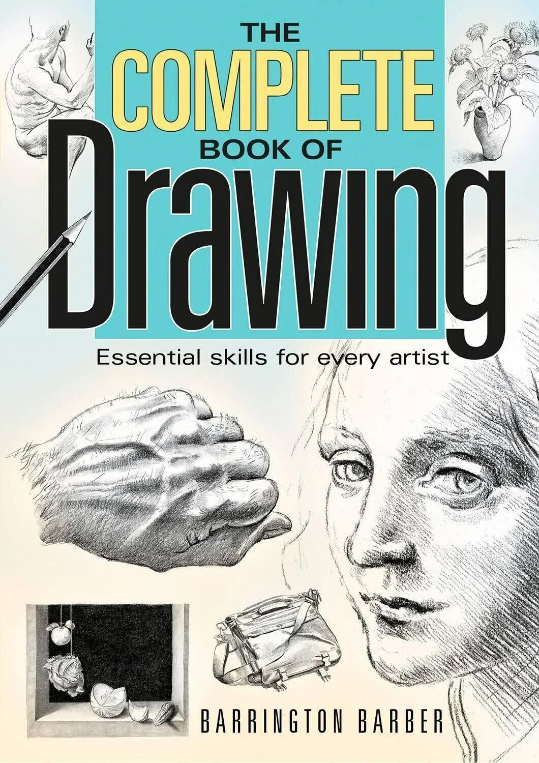 The Complete Book of Drawing: Essential Skills for Every Artist [Book]