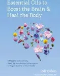 Essential Oils to Boost the Brain and Heal the Body: 5 Steps to Calm Anxiety, Sleep Better, and Reduce Inflammation to Regain Control of Your Health [Book]