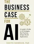 The Business Case for AI: A Leader's Guide to AI Strategies, Best Practices & Real-World Applications