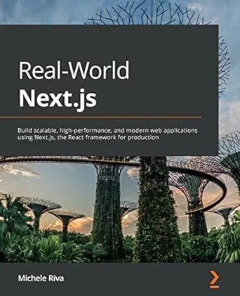 Real-World Next.js: Build scalable, high-performance, and modern web applications using Next.js, the React framework for production