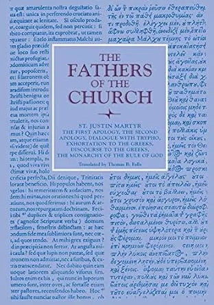 The First Apology, The Second Apology, Dialogue with Trypho, Exhortation to the Greeks, Discourse to the Greeks, The Monarchy of the Rule of God: Vol. 6 (Fathers of the Church Series)