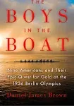 The Boys in the Boat: Nine Americans and Their Epic Quest for Gold at the 1936 Berlin Olympics [Book]