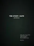 The Stuff I Hate Journal: Trends I Hate. Foods I Loathe. People Who Annoy Me. And Everything Else That's the Absolute Worst.