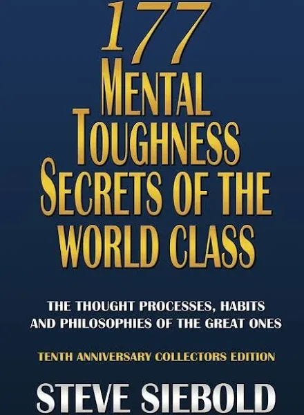 177 Mental Toughness Secrets of the World Class: The Thought Processes, Habits and Philosophies of the Great Ones