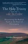 The Holy Trinity and the Law of Three: Discovering the Radical Truth at the Heart of Christianity