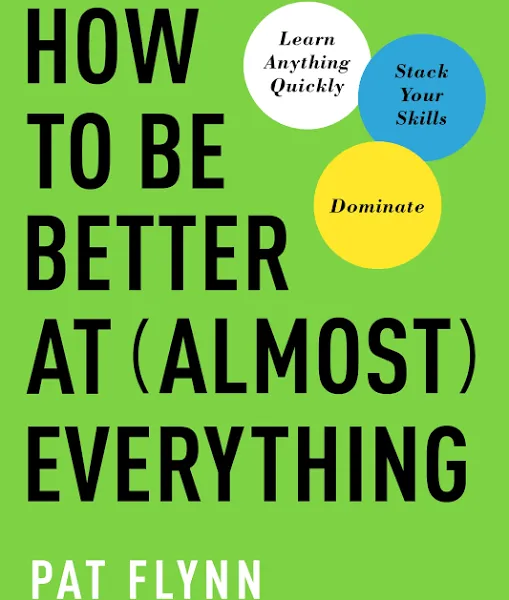 How to Be Better at Almost Everything: Learn Anything Quickly, Stack Your Skills ...