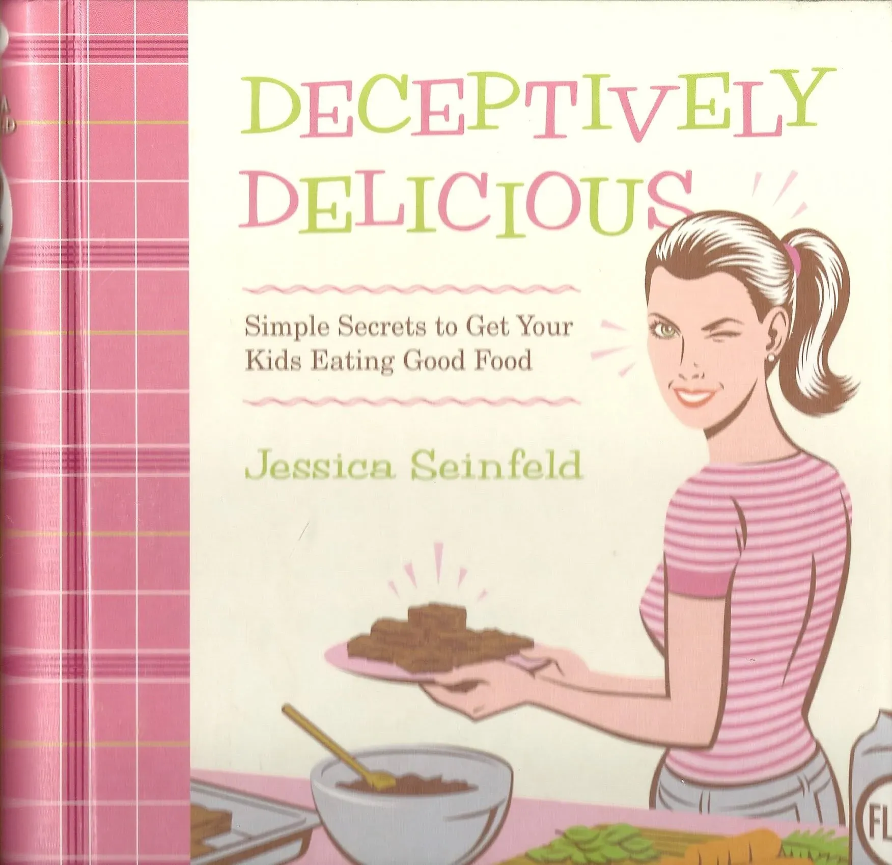 Deceptively Delicious: Simple Secrets to Get Your Kids Eating Good Food [Book]