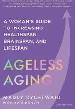 Ageless Aging: A Woman’s Guide to Increasing Healthspan, Brainspan, and Lifespan