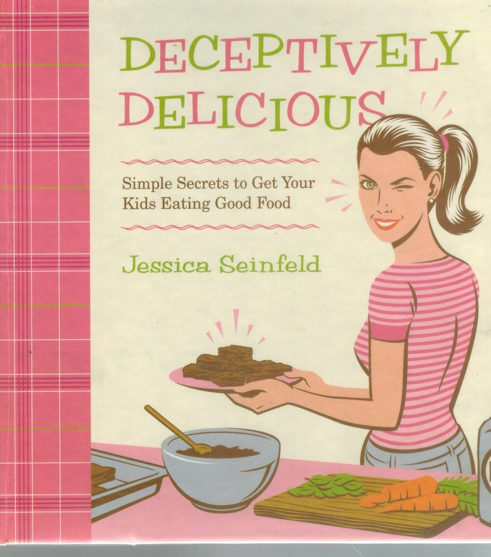 Deceptively Delicious Jessica Seinfeld Secrets To Get Your Kids Eating Good Food