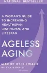 Ageless Aging: A Woman's Guide to Increasing Healthspan, Brainspan, and Lifespan [Book]