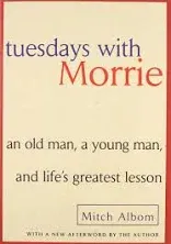 Tuesdays with Morrie: An Old Man, a Young Man, and Life's Greatest Lesson