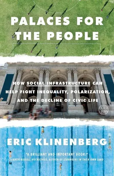 Palaces for the People: How Social Infrastructure Can Help Fight Inequality, Polarization, and the Decline of Civic Life [Book]