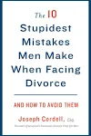 The 10 Stupidest Mistakes Men Make When Facing Divorce: And How to Avoid Them [Book]