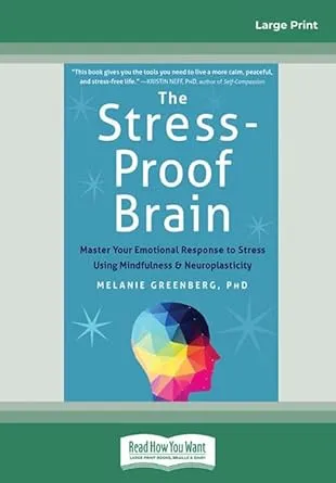 The Stress-Proof Brain: Master Your Emotional Response to Stress Using Mindfulness and Neuroplasticity