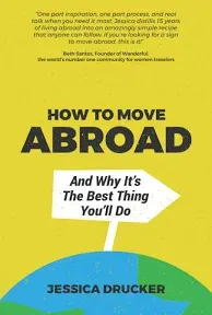 How to Move Abroad and Why It&#039;s the Best Thing You&#039;ll Do by Jessica Drucker...