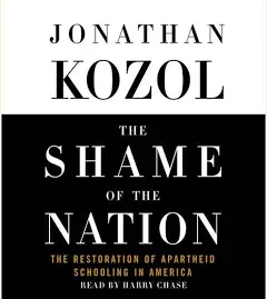 The Shame of the Nation: The Restoration of Apartheid Schooling in America