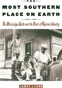 The Most Southern Place on Earth: The Mississippi Delta and the Roots of Regional Identity