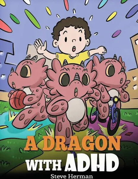 A Dragon With ADHD: A Children's Story About ADHD. A Cute Book to Help Kids Get Organized, Focus, and Succeed. [Book]