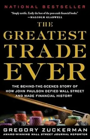 The Greatest Trade Ever: The Behind-the-Scenes Story of How John Paulson Defied Wall Street and Made Financial History