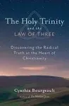 The Holy Trinity and the Law of Three: Discovering the Radical Truth at the Heart of Christianity [Book]