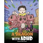 A Dragon With ADHD: A Children's Story About ADHD. A Cute Book to Help Kids Get Organized, Focus, and Succeed. [Book]