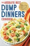 Dump Dinners: The Absolute Best Dump Dinners Cookbook with 75 Amazingly Easy Recipes [Book]