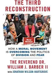 The Third Reconstruction: How a Moral Movement Is Overcoming the Politics of Division and Fear [Book]