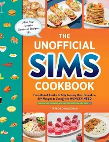 The Unofficial Sims Cookbook: From Baked Alaska to Silly Gummy Bear Pancakes, 85+ Recipes to Satisfy the Hunger Need