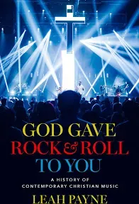 God Gave Rock and Roll to You: A History of Contemporary Christian Music