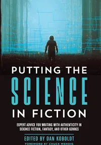 Putting the Science in Fiction: Expert Advice for Writing with Authenticity in Science Fiction, Fantasy, & Other Genres [Book]